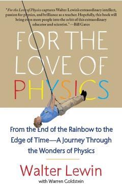 For the Love of Physics: From the End of the Rainbow to the Edge of Time - A Journey Through the Wonders of Physics - Walter Lewin