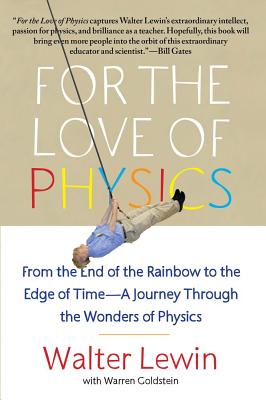 For the Love of Physics: From the End of the Rainbow to the Edge of Time - A Journey Through the Wonders of Physics - Walter Lewin