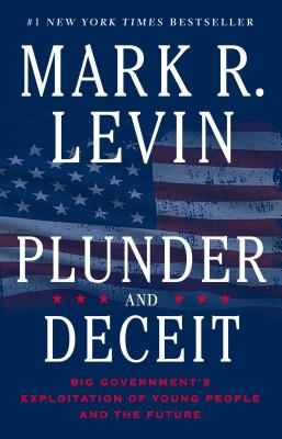 Plunder and Deceit: Big Government's Exploitation of Young People and the Future - Mark R. Levin