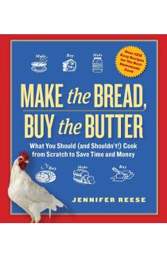 Make the Bread, Buy the Butter: What You Should (and Shouldn't) Cook from Scratch to Save Time and Money - Jennifer Reese