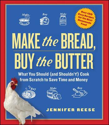 Make the Bread, Buy the Butter: What You Should (and Shouldn't) Cook from Scratch to Save Time and Money - Jennifer Reese