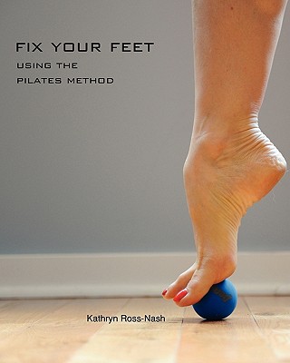 Fix Your Feet- Using the Pilates Method - Kathryn M. Ross-nash