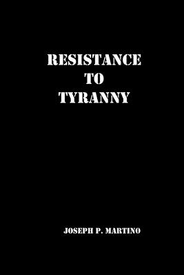 Resistance to Tyranny: A Primer - Joseph P. Martino