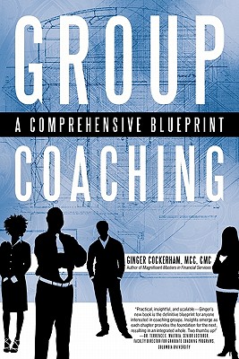 Group Coaching: A Comprehensive Blueprint - Ginger Cockerham Mcc