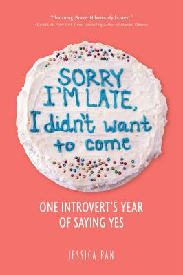 Sorry I'm Late, I Didn't Want to Come: One Introvert's Year of Saying Yes - Jessica Pan