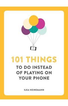 Poza produsului 101 Things to Do Instead of Playing on Your Phone - Ilka Heinemann