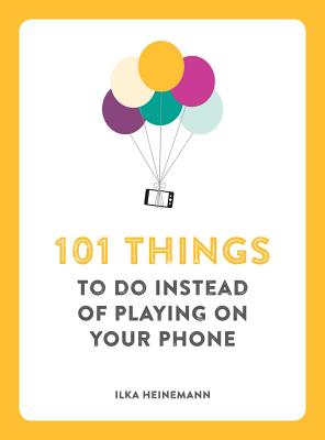 101 Things to Do Instead of Playing on Your Phone - Ilka Heinemann