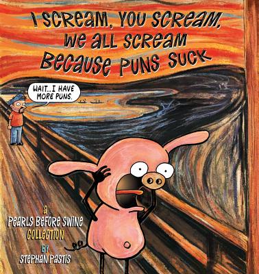 I Scream, You Scream, We All Scream Because Puns Suck: A Pearls Before Swine Collection - Stephan Pastis