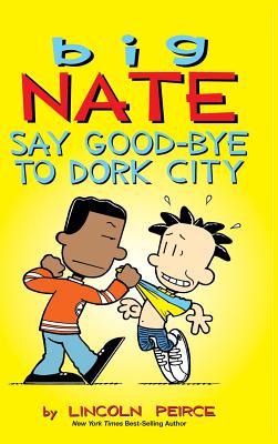 Big Nate: Say Good-bye to Dork City - Lincoln Peirce