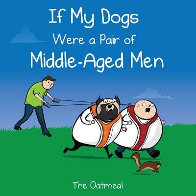 If My Dogs Were a Pair of Middle-Aged Men - The Oatmeal