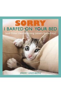 Poza produsului Sorry I Barfed on Your Bed (and Other Heartwarming Letters from Kitty) - Jeremy Greenberg