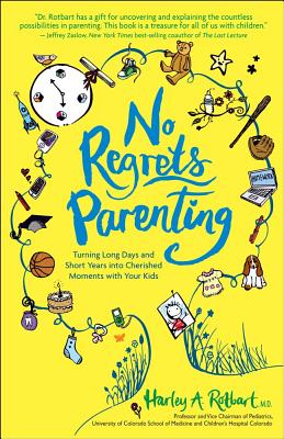 No Regrets Parenting: Turning Long Days and Short Years into Cherished Moments with Your Kids - Harley A. Rotbart M. D.