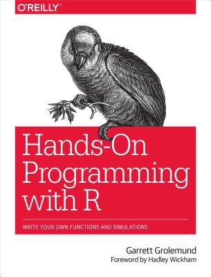 Hands-On Programming with R: Write Your Own Functions and Simulations - Garrett Grolemund