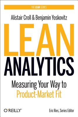 Lean Analytics: Use Data to Build a Better Startup Faster - Alistair Croll