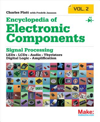 Encyclopedia of Electronic Components Volume 2: Leds, Lcds, Audio, Thyristors, Digital Logic, and Amplification - Charles Platt