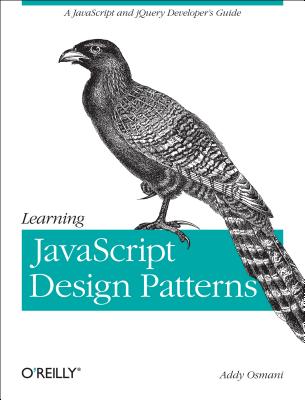 Learning JavaScript Design Patterns: A JavaScript and Jquery Developer's Guide - Addy Osmani