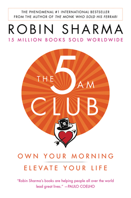 The 5 Am Club: Own Your Morning. Elevate Your Life. - Robin Sharma
