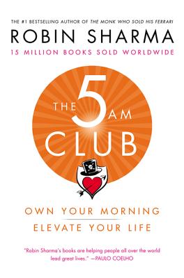The 5 Am Club: Own Your Morning. Elevate Your Life. - Robin Sharma