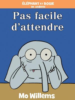 ?l?phant Et Rosie: Pas Facile d'Attendre! - Mo Willems