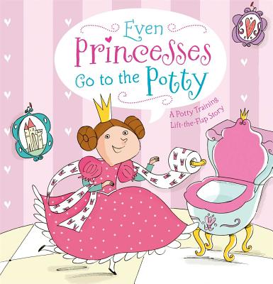 Even Princesses Go to the Potty: A Potty Training Life-The-Flap Story - Wendy Wax