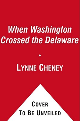 When Washington Crossed the Delaware: A Wintertime Story for Young Patriots - Lynne Cheney