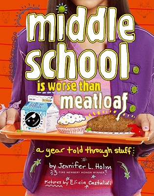 Middle School Is Worse Than Meatloaf: A Year Told Through Stuff - Jennifer L. Holm