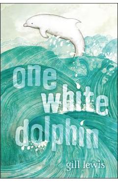 Coperta cărții 'One White Dolphin - Gill Lewis'