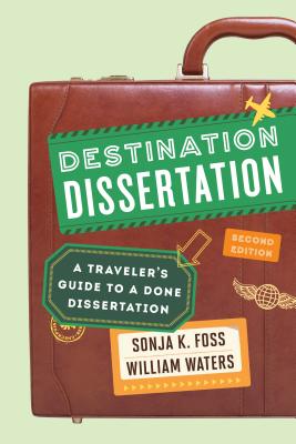 Destination Dissertation: A Traveler's Guide to a Done Dissertation, Second Edition - Sonja K. Foss