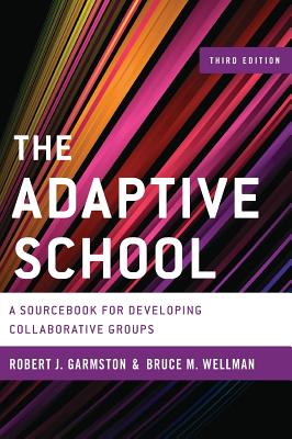 The Adaptive School: A Sourcebook for Developing Collaborative Groups, 3rd Edition - Robert J. Garmston