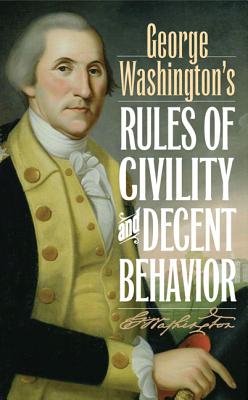 George Washington's Rules of Civility and Decent Behavior - George Washington
