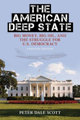 The American Deep State: Big Money, Big Oil, and the Struggle for U.S. Democracy, Updated Edition - Peter Dale Scott