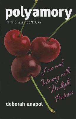 Polyamory in the Twenty-First Century: Love and Intimacy with Multiple Partners - Deborah Anapol