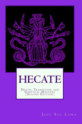 Hecate: Death, Transition and Spiritual Mastery (Second Edition) - Jade Sol Luna
