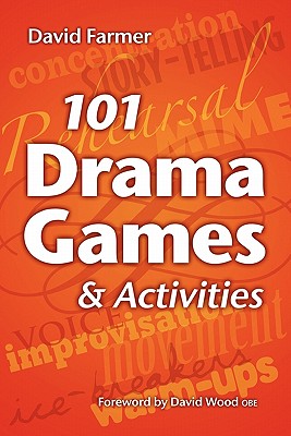 101 Drama Games and Activities: Theatre Games for Children and Adults, Including Warm-Ups, Improvisation, Mime and Movement - David Farmer