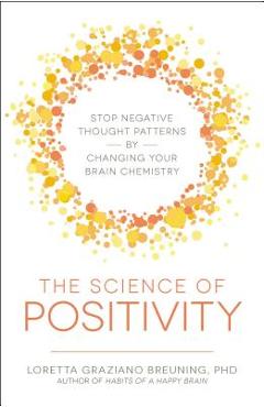 Coperta cărții 'The Science of Positivity: Stop Negative Thought Patterns by Changing Your Brain Chemistry - Loretta Graziano Breuning'