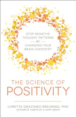 The Science of Positivity: Stop Negative Thought Patterns by Changing Your Brain Chemistry - Loretta Graziano Breuning