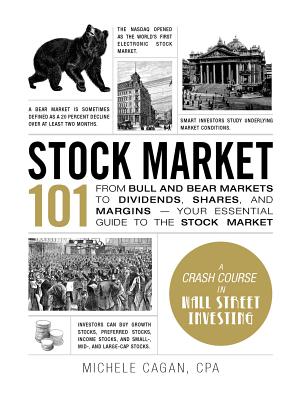 Stock Market 101: From Bull and Bear Markets to Dividends, Shares, and Margins--Your Essential Guide to the Stock Market - Michele Cagan