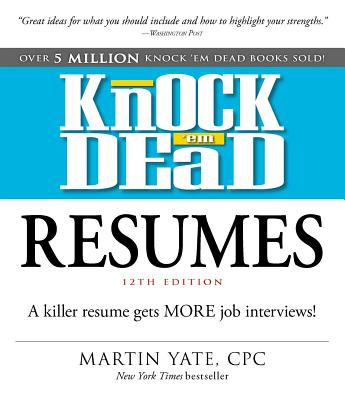 Knock 'em Dead Resumes: A Killer Resume Gets More Job Interviews! - Martin Yate