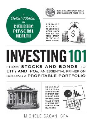 Investing 101: From Stocks and Bonds to Etfs and Ipos, an Essential Primer on Building a Profitable Portfolio - Michele Cagan