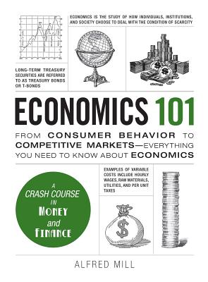 Economics 101: From Consumer Behavior to Competitive Markets--Everything You Need to Know about Economics - Alfred Mill