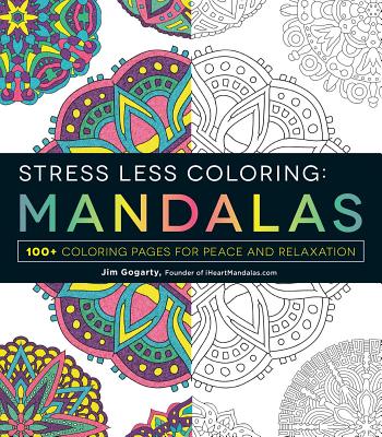 Stress Less Coloring: Mandalas: 100+ Coloring Pages for Peace and Relaxation - Jim Gogarty