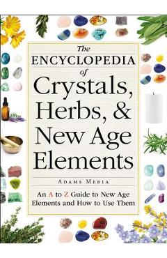 Coperta cărții 'The Encyclopedia of Crystals, Herbs, and New Age Elements: An A to Z Guide to New Age Elements and How to Use Them -'