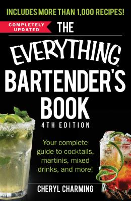 The Everything Bartender's Book: Your Complete Guide to Cocktails, Martinis, Mixed Drinks, and More! - Cheryl Charming