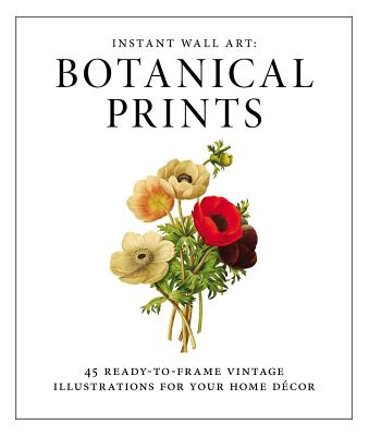 Instant Wall Art - Botanical Prints: 45 Ready-To-Frame Vintage Illustrations for Your Home Decor - Adams Media
