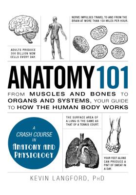 Anatomy 101: From Muscles and Bones to Organs and Systems, Your Guide to How the Human Body Works - Kevin Langford