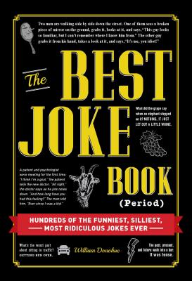 The Best Joke Book (Period): Hundreds of the Funniest, Silliest, Most Ridiculous Jokes Ever - William Donohue