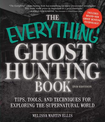 The Everything Ghost Hunting Book: Tips, Tools, and Techniques for Exploring the Supernatural World - Melissa Martin Ellis