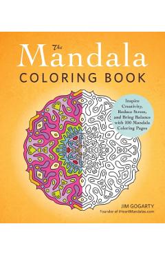 The Mandala Coloring Book: Inspire Creativity, Reduce Stress, and Bring Balance with 100 Mandala Coloring Pages - Jim Gogarty