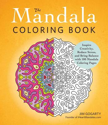 The Mandala Coloring Book: Inspire Creativity, Reduce Stress, and Bring Balance with 100 Mandala Coloring Pages - Jim Gogarty