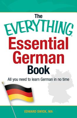 The Everything Essential German Book: All You Need to Learn German in No Time - Edward Swick
